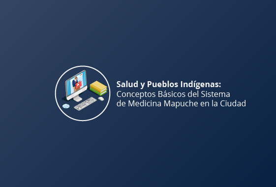 Salud y Pueblos Indígenas: Conceptos Básicos del Sistema de Medicina Mapuche en la Ciudad