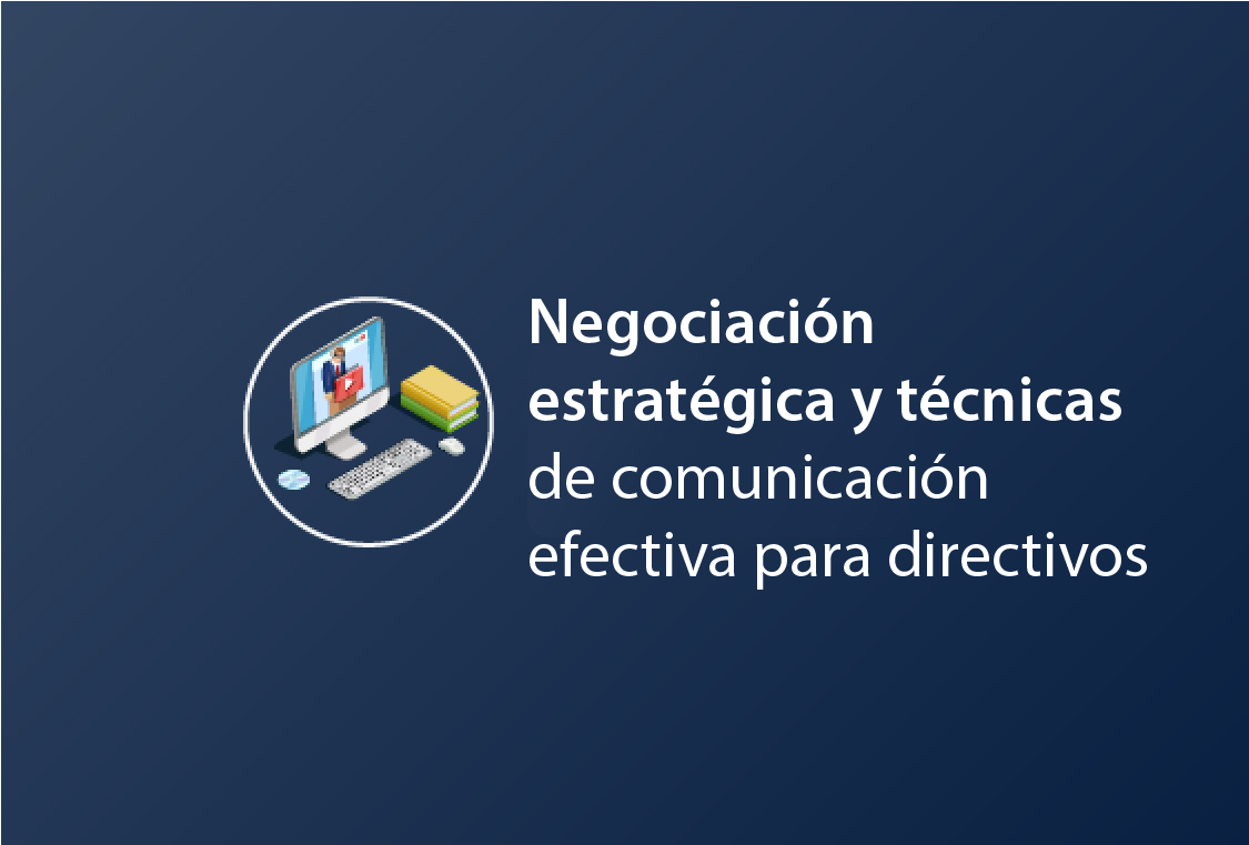 Negociación Estratégica y Técnicas de Comunicación Efectiva para Directivos 